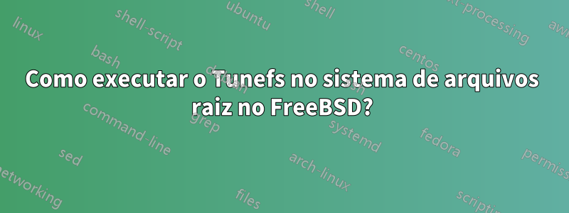 Como executar o Tunefs no sistema de arquivos raiz no FreeBSD?
