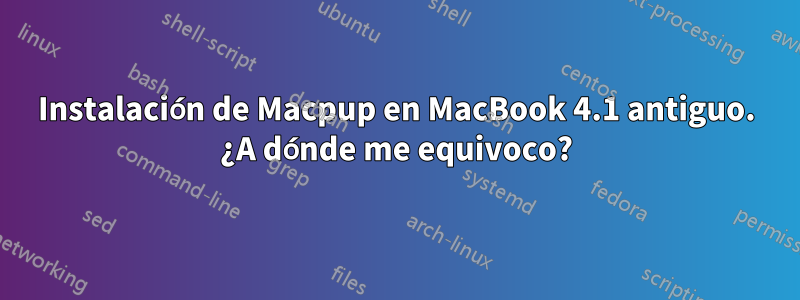 Instalación de Macpup en MacBook 4.1 antiguo. ¿A dónde me equivoco?