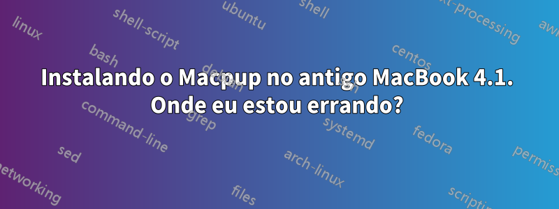 Instalando o Macpup no antigo MacBook 4.1. Onde eu estou errando?