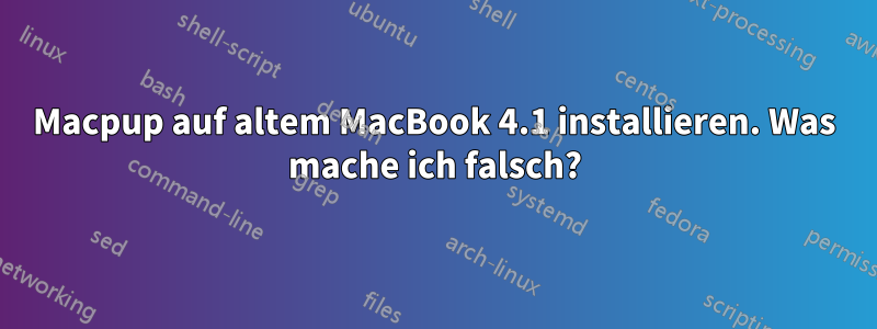 Macpup auf altem MacBook 4.1 installieren. Was mache ich falsch?