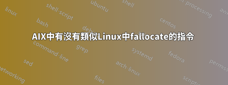AIX中有沒有類似Linux中fallocate的指令