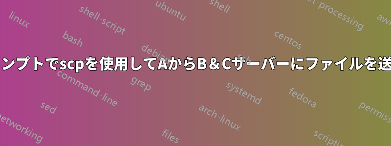 ファイル/パスワードプロンプトでscpを使用してAからB＆Cサーバーにファイルを送信する方法はありますか