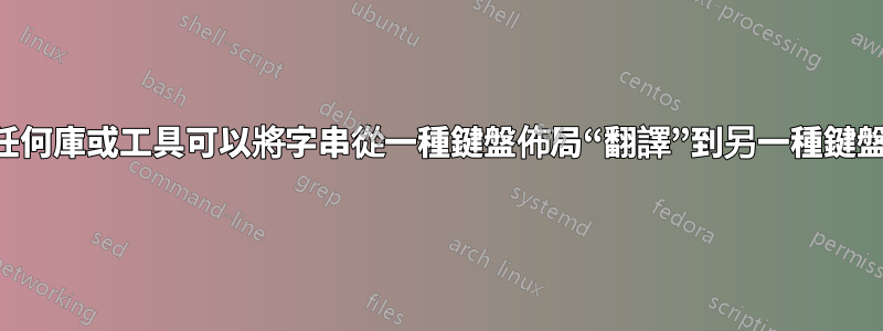 是否有任何庫或工具可以將字串從一種鍵盤佈局“翻譯”到另一種鍵盤佈局？