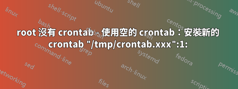root 沒有 crontab - 使用空的 crontab：安裝新的 crontab "/tmp/crontab.xxx":1: