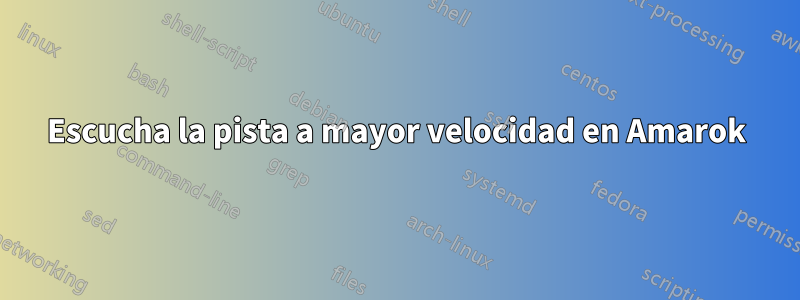 Escucha la pista a mayor velocidad en Amarok