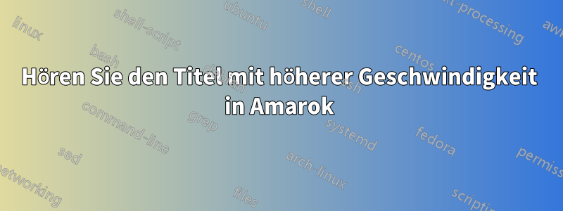 Hören Sie den Titel mit höherer Geschwindigkeit in Amarok