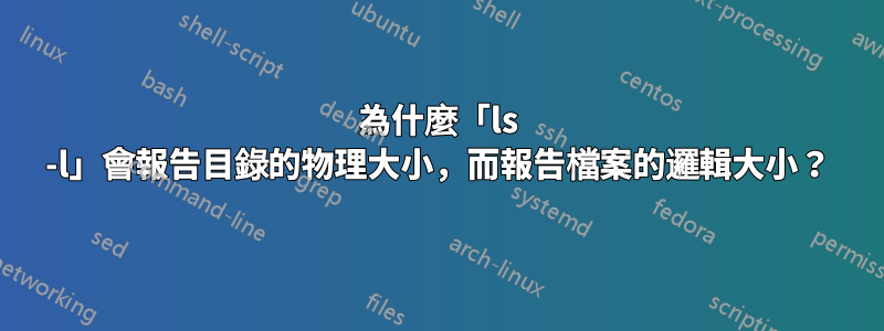 為什麼「ls -l」會報告目錄的物理大小，而報告檔案的邏輯大小？