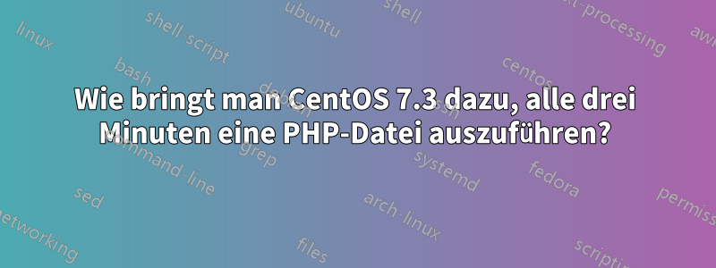 Wie bringt man CentOS 7.3 dazu, alle drei Minuten eine PHP-Datei auszuführen?