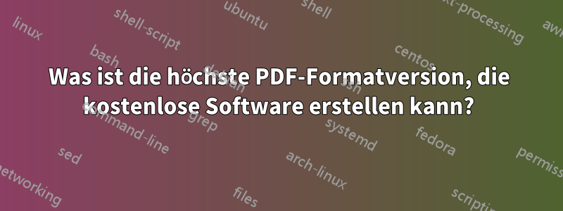 Was ist die höchste PDF-Formatversion, die kostenlose Software erstellen kann?