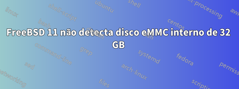 FreeBSD 11 não detecta disco eMMC interno de 32 GB