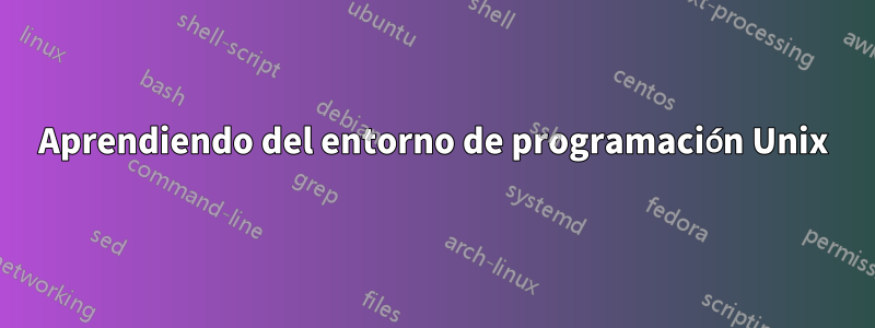 Aprendiendo del entorno de programación Unix