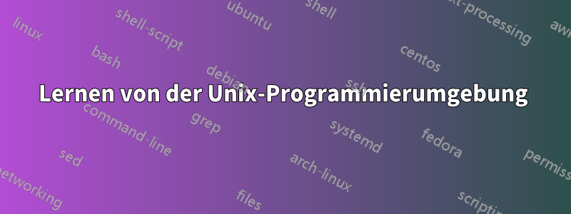 Lernen von der Unix-Programmierumgebung