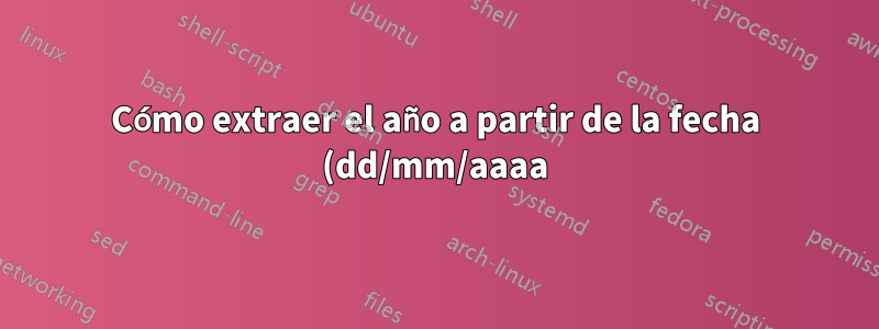 Cómo extraer el año a partir de la fecha (dd/mm/aaaa)