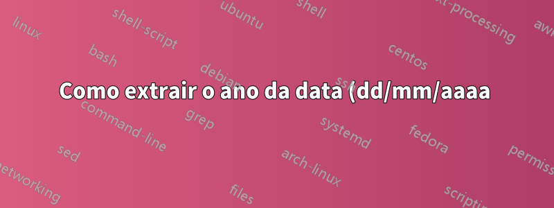 Como extrair o ano da data (dd/mm/aaaa)