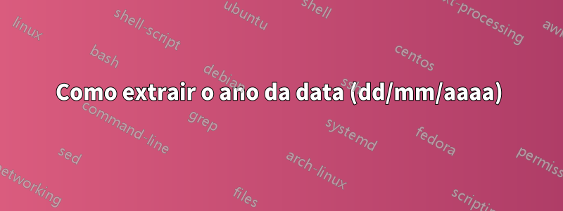 Como extrair o ano da data (dd/mm/aaaa)