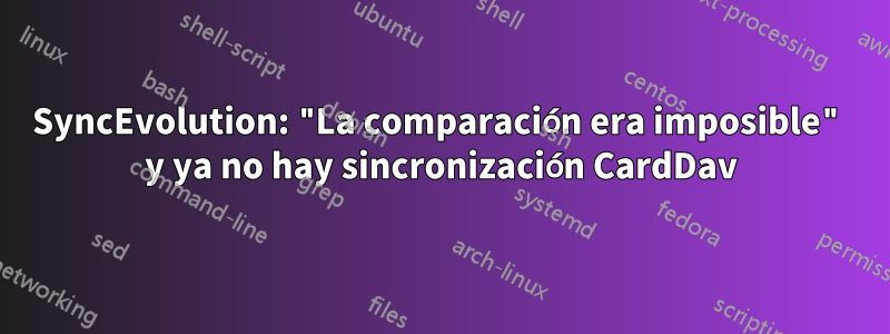 SyncEvolution: "La comparación era imposible" y ya no hay sincronización CardDav