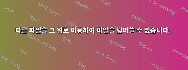 다른 파일을 그 위로 이동하여 파일을 덮어쓸 수 없습니다.