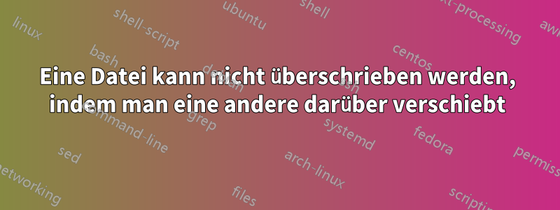 Eine Datei kann nicht überschrieben werden, indem man eine andere darüber verschiebt