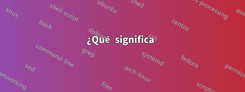 ¿Qué significa 