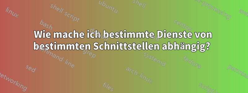 Wie mache ich bestimmte Dienste von bestimmten Schnittstellen abhängig? 