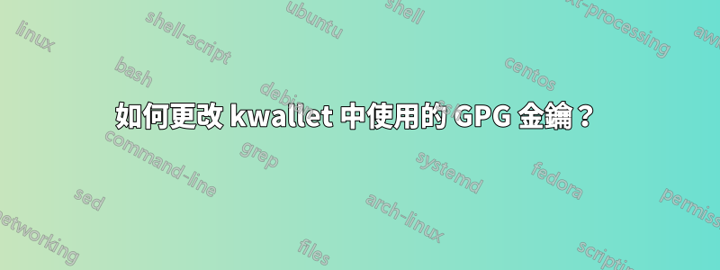 如何更改 kwallet 中使用的 GPG 金鑰？