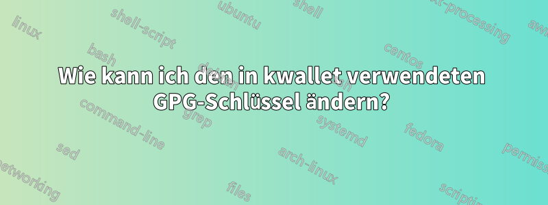 Wie kann ich den in kwallet verwendeten GPG-Schlüssel ändern?