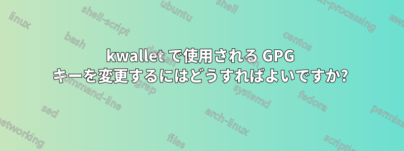 kwallet で使用される GPG キーを変更するにはどうすればよいですか?