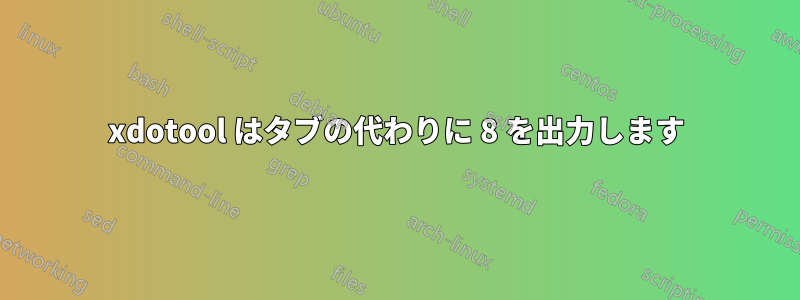 xdotool はタブの代わりに 8 を出力します