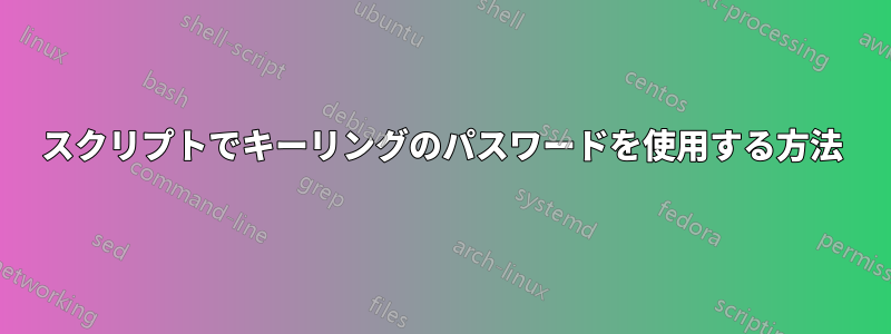 スクリプトでキーリングのパスワードを使用する方法