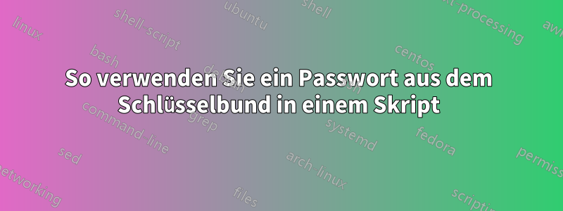 So verwenden Sie ein Passwort aus dem Schlüsselbund in einem Skript