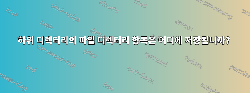 하위 디렉터리의 파일 디렉터리 항목은 어디에 저장됩니까?
