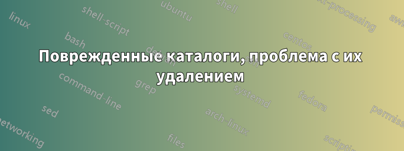 Поврежденные каталоги, проблема с их удалением
