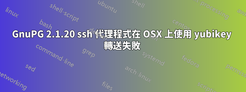 GnuPG 2.1.20 ssh 代理程式在 OSX 上使用 yubikey 轉送失敗