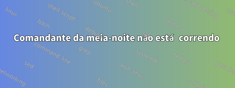 Comandante da meia-noite não está correndo