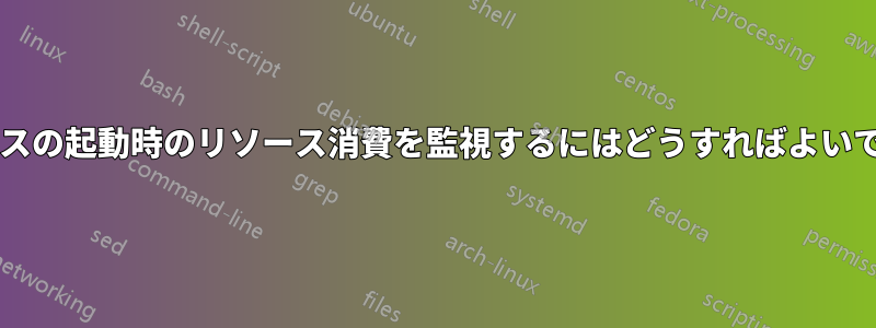 プロセスの起動時のリソース消費を監視するにはどうすればよいですか?