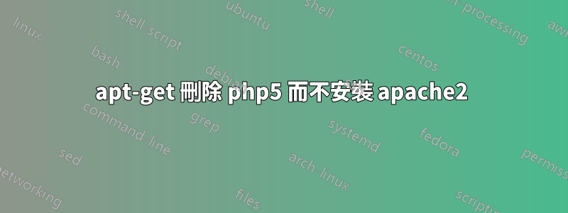 apt-get 刪除 php5 而不安裝 apache2