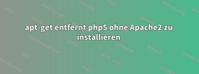 apt-get entfernt php5 ohne Apache2 zu installieren