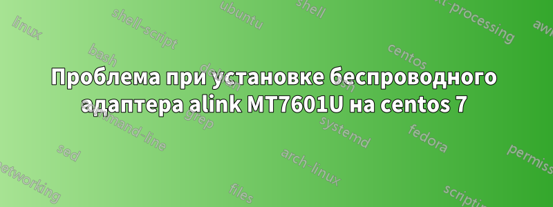Проблема при установке беспроводного адаптера alink MT7601U на centos 7