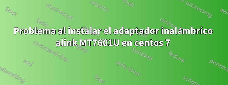 Problema al instalar el adaptador inalámbrico alink MT7601U en centos 7