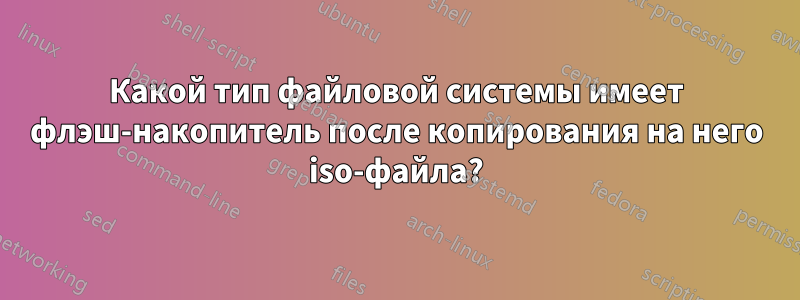Какой тип файловой системы имеет флэш-накопитель после копирования на него iso-файла?