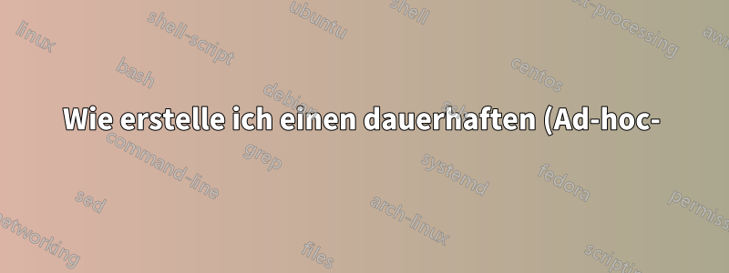 Wie erstelle ich einen dauerhaften (Ad-hoc-)Zugriffspunkt?
