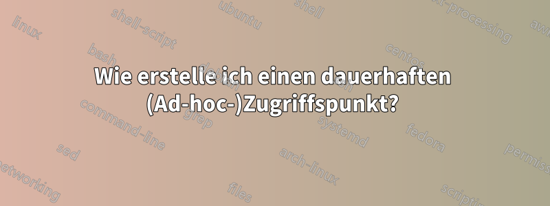 Wie erstelle ich einen dauerhaften (Ad-hoc-)Zugriffspunkt?