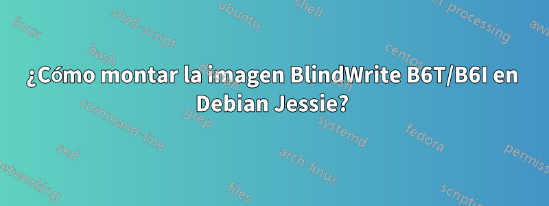 ¿Cómo montar la imagen BlindWrite B6T/B6I en Debian Jessie?