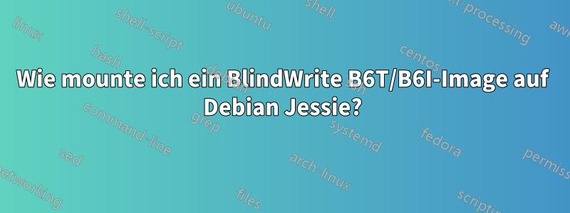 Wie mounte ich ein BlindWrite B6T/B6I-Image auf Debian Jessie?