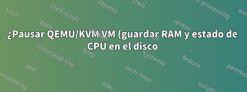 ¿Pausar QEMU/KVM VM (guardar RAM y estado de CPU en el disco) como vmware Player?