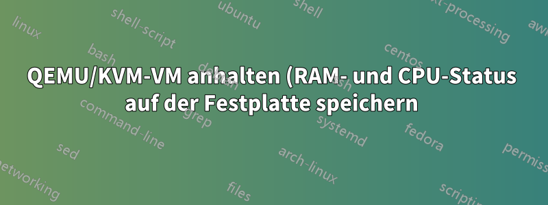 QEMU/KVM-VM anhalten (RAM- und CPU-Status auf der Festplatte speichern) wie VMware Player?