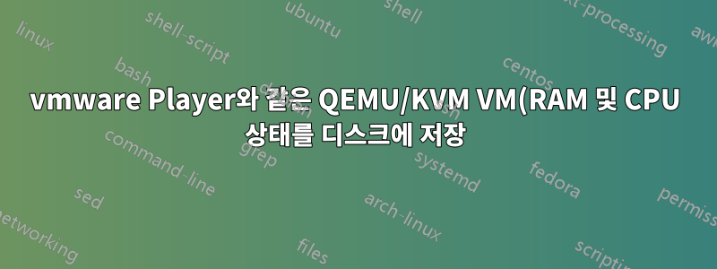 vmware Player와 같은 QEMU/KVM VM(RAM 및 CPU 상태를 디스크에 저장)을 일시 중지하시겠습니까?