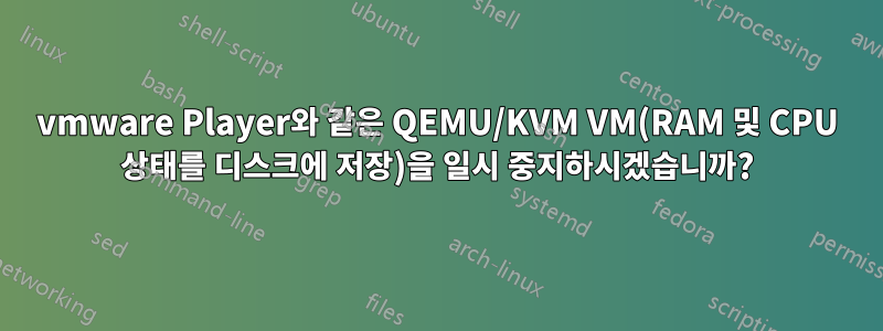 vmware Player와 같은 QEMU/KVM VM(RAM 및 CPU 상태를 디스크에 저장)을 일시 중지하시겠습니까?