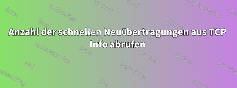 Anzahl der schnellen Neuübertragungen aus TCP Info abrufen