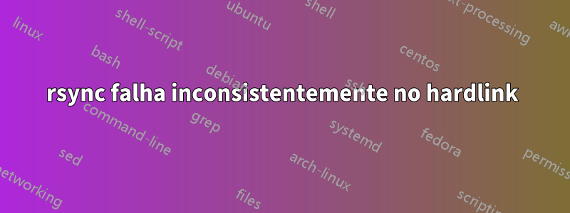rsync falha inconsistentemente no hardlink